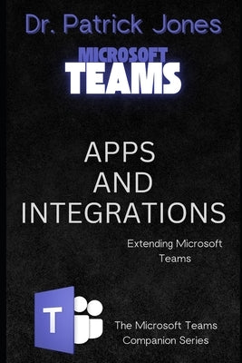 Apps and Integrations: Extending Microsoft Teams by Jones, Patrick