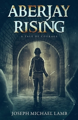 Aberjay Rising: A Tale of Courage by Lamb, Joseph M.
