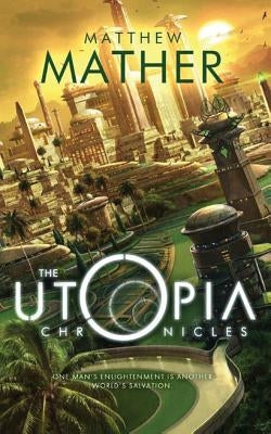 The Utopia Chronicles by Mather, Matthew