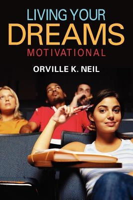 Living Your Dreams: Motivational by Neil, Orville K.