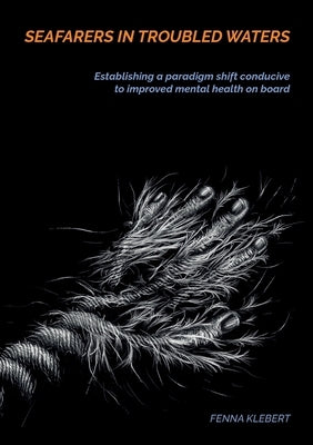 Seafarers in troubled waters: Establishing a paradigm shift conducive to improved mental health on board by Klebert, Fenna