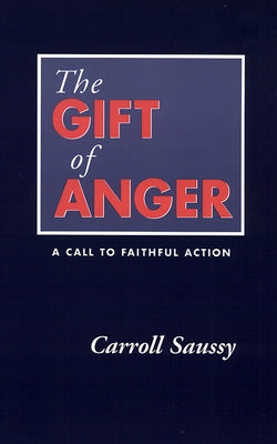 The Gift of Anger: A Call to Faithful Action by Saussy, Carroll