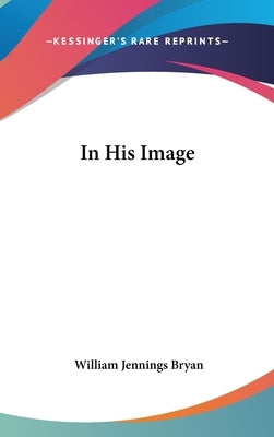 In His Image by Bryan, William Jennings