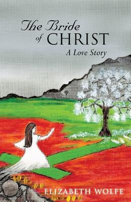 The Bride of Christ: A Love Story by Wolfe, Elizabeth