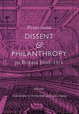 Protestant Dissent and Philanthropy in Britain, 1660-1914 by Binfield, Clyde