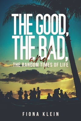 The Good, The Bad, and The Random Times of Life by Klein, Fiona