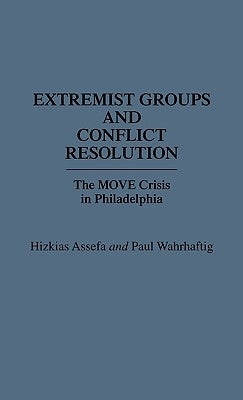 Extremist Groups and Conflict Resolution: The Move Crisis in Philadelphia by Assefa, Hitkias