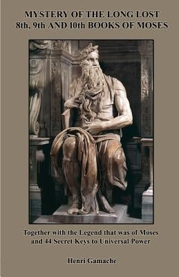 Mystery of the Long Lost 8th, 9th and 10th Books of Moses by Gamache, Henri