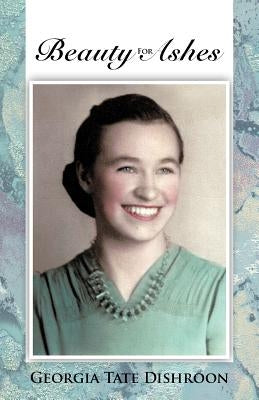 Beauty for Ashes by Dishroon, Georgia Tate