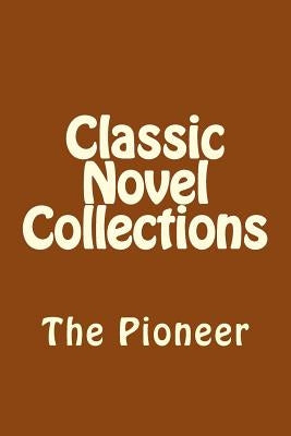 Classic Novel Collections: The Pioneer by Classic Novel Collections