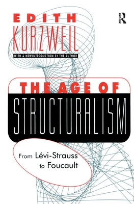 The Age of Structuralism: From Levi-Strauss to Foucault by Kurzweil, Edith