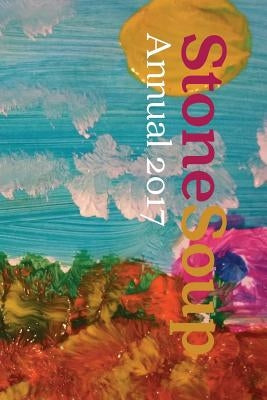 Stone Soup Annual 2017 by Stone Soup