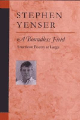 A Boundless Field: American Poetry at Large by Yenser, Stephen