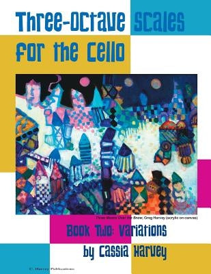 Three-Octave Scales for the Cello, Book Two: Variations by Harvey, Cassia