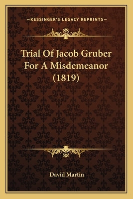 Trial Of Jacob Gruber For A Misdemeanor (1819) by Martin, David
