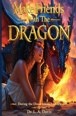 Make Friends With The Dragon: During The Dissertation Journey by Caudle, Melissa