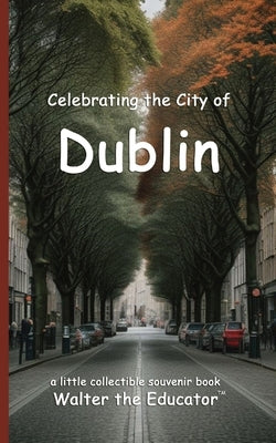 Celebrating the City of Dublin by Walter the Educator