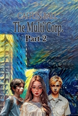 The Multi Corp. Part 2 by Ball, Caitlin