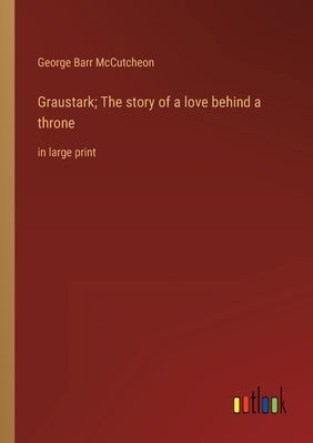 Graustark; The story of a love behind a throne: in large print by McCutcheon, George Barr