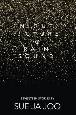 Night Picture of Rain Sound: Seventeen Stories by Ja Joo, Sue