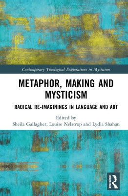 Metaphor, Making and Mysticism: Radical Re-Imaginings in Language and Art by Gallagher, Sheila