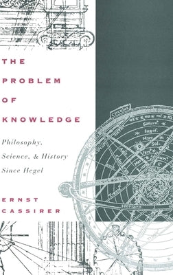 The Problem of Knowledge: Philosophy, Science, and History Since Hegel by Cassirer, Ernst