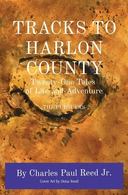 Tracks to Harlon County: Twenty-One Tales of Life and Adventure THE PURSUERS by Reed, Charles