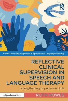 Reflective Clinical Supervision in Speech and Language Therapy: Strengthening Supervision Skills by Howes, Ruth