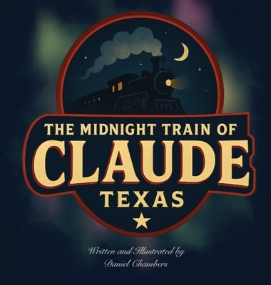 The Midnight Train of Claude, Texas by Chambers