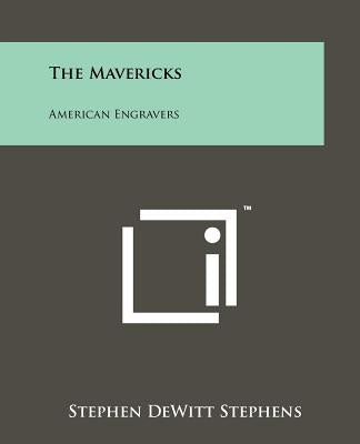The Mavericks: American Engravers by Stephens, Stephen DeWitt