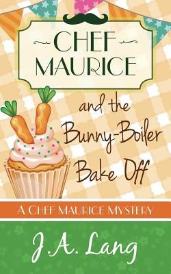 Chef Maurice and the Bunny-Boiler Bake Off by Lang, J. a.