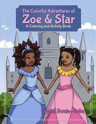 The Colorful Adventures of Zoe & Star: An Activity and Coloring Book by Swain-Bates, Crystal