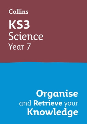 Ks3 Science Year 7: Organise and Retrieve Your Knowledge: Ideal for Year 7 by Collins