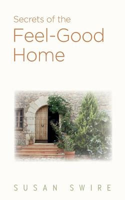 Secrets of the Feel-Good Home by Swire, Susan