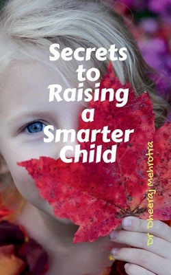 Secrets to Raising a Smarter Child by Mehrotra, Dheeraj