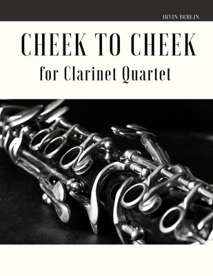 Cheek to Cheek for Clarinet Quartet by Berlin, Irving