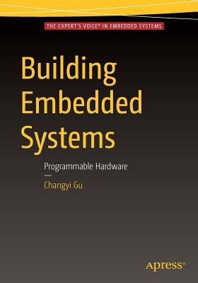 Building Embedded Systems: Programmable Hardware by Gu, Changyi