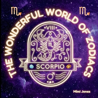 The Wonderful World of Zodiacs Scorpio: An Easy-to-understand Guide for All Ages by Jones, Mimi