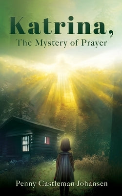 Katrina, The Mystery of Prayer by Castleman-Johansen, Penny