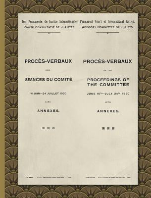 Procès-Verbaux of the Proceedings of the Committee June 16th-July 24th 1920: With Annexes (1920) by Permanent Court International Justice