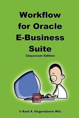 Workflow for Oracle E-Business Suite (Classroom Edition) by Hogendoorn, Roel