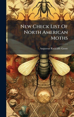 New Check List Of North American Moths by Grote, Augustus Radcliffe