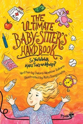 The Ultimate Babysitter's Handbook: The Ultimate Babysitter's Handbook: So You Wanna Make Tons of Money by Zakarin, Debra Mostow