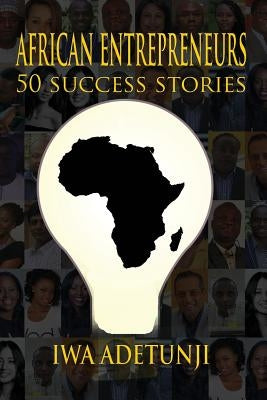 African Entrepreneurs - 50 Success Stories by Adetunji, Iwa