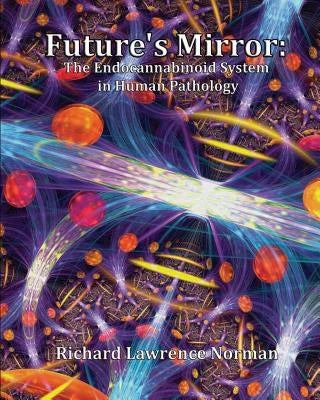 Future's Mirror: The Endocannabinoid System in Human Pathology by Norman, Richard Lawrence