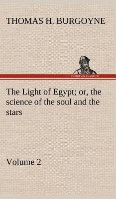 The Light of Egypt; or, the science of the soul and the stars - Volume 2 by Burgoyne, Thomas H.