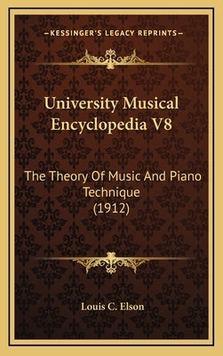 University Musical Encyclopedia V8: The Theory Of Music And Piano Technique (1912) by Elson, Louis C.