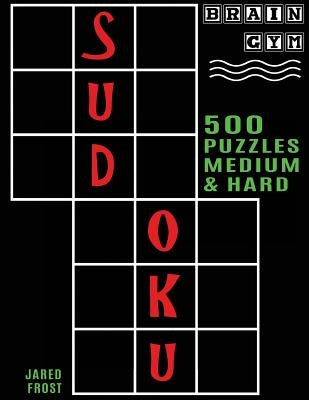 500 Sudoku Puzzles, Medium and Hard: Brain Gym Series Book by Frost, Jared