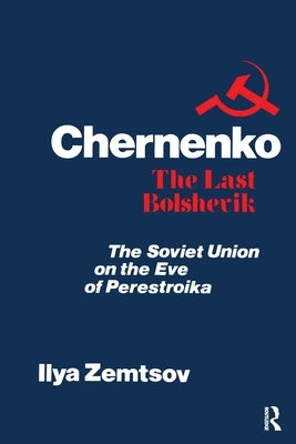 Chernenko, the Last Bolshevik: Soviet Union on the Eve of Perestroika by Zemtsov, Ilya