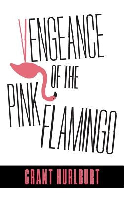 Vengeance of the Pink Flamingo by Hurlburt, Grant